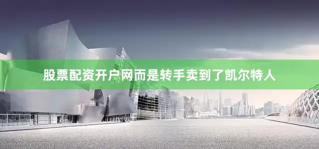股票配资开户网而是转手卖到了凯尔特人