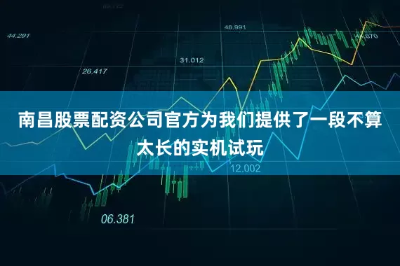南昌股票配资公司官方为我们提供了一段不算太长的实机试玩