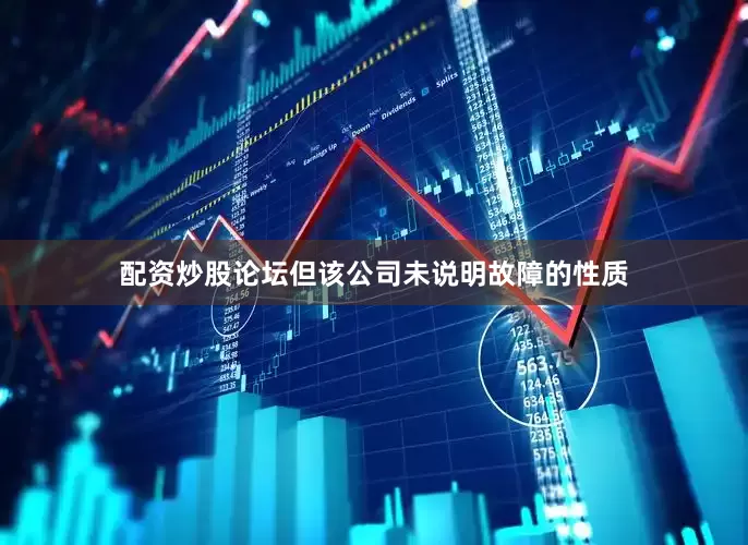 配资炒股论坛但该公司未说明故障的性质
