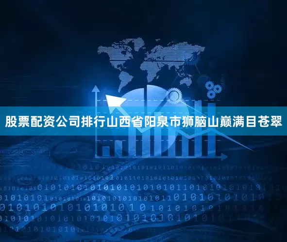 股票配资公司排行山西省阳泉市狮脑山巅满目苍翠
