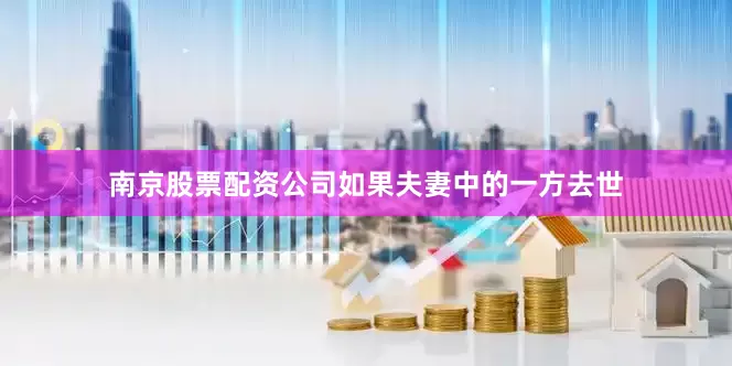 南京股票配资公司如果夫妻中的一方去世