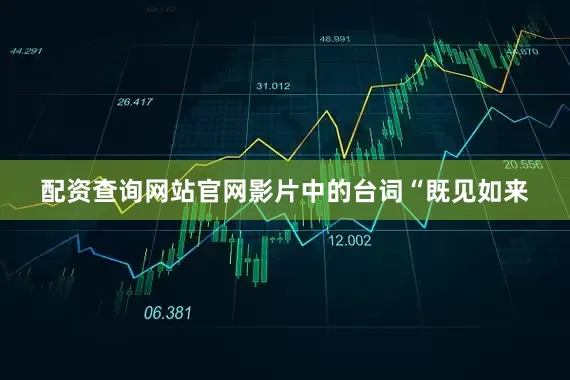 配资查询网站官网影片中的台词“既见如来