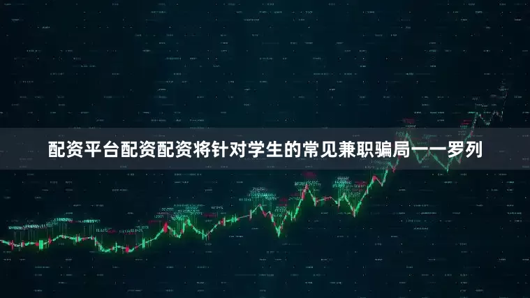 配资平台配资配资将针对学生的常见兼职骗局一一罗列